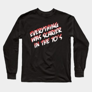 Everything was Scarier in the 70's Long Sleeve T-Shirt